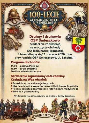 100-LECIE OCHOTNICZEJ STRAŻY POŻARNEJ W ŚMIESZKOWIE Druhny i druhowie OSP Śmieszkowo serdecznie zapraszają na uroczyste obchody 100-lecia naszej jednostki, kt&oacute;re odbędą się 13 czerwca 2026 roku przy remizie OSP Śmieszkowo, ul. Szkolna 11 Program obchod&oacute;w: