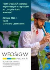 Teatr MOZAIKA zaprasza najmłodszych na spektakl pt.,,Grajcie dudki a wesoło" 26 lipca 2026 r. 16:30 Marina w Czarnkowie WFOŚiGW POZNAŃ WOJEW&Oacute;DZKI FUNDUSZ OCHRONY ŚRODOWISKA I GOSPODARKI WODNEJ W POZNANIU M E Naturalnie złożony Czarnk&oacute;w