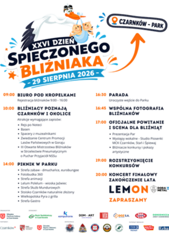 XXVI DZIEŃ SPIECZONEGO BLIŹNIAKA 29 SIERPNIA 2026- 09:00 BIURO POD KROPELKAMI Rejestracja bliźniak&oacute;w 9:00 - 16:00 10:00 BLIŹNIACY POZNAJĄ CZARNK&Oacute;W I OKOLICE Atrakcje wymagające zapis&oacute;w: &bull; Rejs po Noteci &bull; Basen &bull; Spacery z muzealnikami &bull; Zwiedzanie Centru