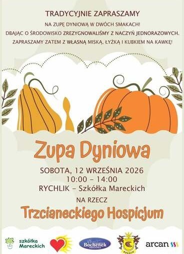 TRADYCYJNIE ZAPRASZAMY NA ZUPĘ DYNIOWĄ W DW&Oacute;CH SMAKACH! DBAJĄC O ŚRODOWISKO ZREZYGNOWALIŚMY Z NACZYŃ JEDNORAZOWYCH. ZAPRASZAMY ZATEM Z WŁASNĄ MISKĄ, ŁYŻKĄ I KUBKIEM NA KAWKĘ! Zupa Dyniowa SOBOTA, 12 WRZEŚNIA 2026 10:00 14:00 - RYCHLIK Szk&oacute;łka Mareckich - 