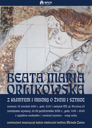 BPICK w Trzciance BEATA MARIA ORGIKOWSKG Z KLIMTEM I MUCHĄ O ŻYCIU I SZTUCE wernisaż: 30 września 2026 r., godz. 17:00 | budynek CIS, pl. Pocztowy 25 zwiedzanie wystawy: 01-28 października 2026 r., godz. 9:00 &ndash; 19:00 z wyjątkiem weekend&oacute;w | wernisaż/wystawa - wstęp wolny wernisażowi towarzyszył będzie minirecital harfisty Michała Zatora