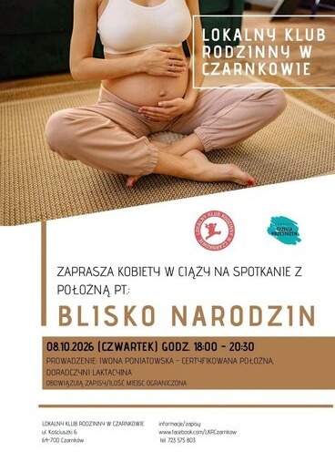 LOKALNY KLUB RODZINNY W CZARNKOWIE FUNDACIA TRZECIA PRZESTRZEN ZAPRASZA KOBIETY W CIĄŻY NA SPOTKANIE Z POŁOŻNĄ PT: BLISKO NARODZIN 08.10.2026 (CZWARTEK) GODZ. 18:00 - 20:30 PROWADZENIE: IWONA PONIATOWSKA - CERTYFIKOWANA POŁOŻNA, DORADCZYNI LAKTACYJNA OBOWIĄZUJĄ ZAPISY/ILOŚĆ MIEJSC OGRANICZONA LOKALNY KLUB RODZINNY W CZARNKOWIE ul. Kościuszki 6 64-700 Czarnk&oacute;w informacje/zapisy: www.facebook.com/LKRCzarnkow tel. 723 575 803