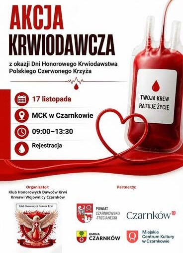 AKCJA KRWIODAWCZA z okazji Dni Honorowego Krwiodawstwa Polskiego Czerwonego Krzyża CO 17 listopada MCK w Czarnkowie 09:00-13:30 Rejestracja Organizator: Klub Honorowych Dawc&oacute;w Krwi Krwawi Wojownicy Czarnk&oacute;w Klub Honorowych Dawc&oacute;w Krwi Krwawi Wojownicy Czarnk&oacute;w TWOJA KREW RATUJE ŻYCIE Partnerzy: POWIAT CZARNKOWSKO -TRZCIANECKI Czarnk&oacute;w CZARNK&Oacute;W  Miejskie Centrum Kultury w Czarnkowie
