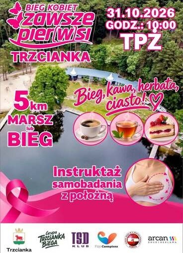 BIEG KOBIET Zawsze pierwsi 31.10.2026 GODZ.: 10:00 TRZCIANKA Bieg kawa, herbata,ciasto 5km MARSZ lub BIEG Instruktaż samobadania z położną TRZCIANKA  Grupa BIEGA KLUB Fizjo Czempions arcan SSS DRUKI REKLAMA Trzcianka