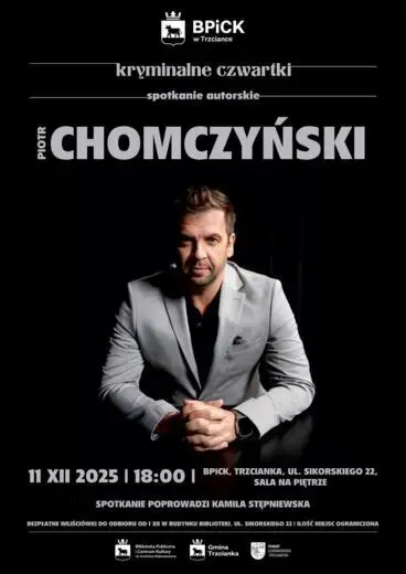 BPICK w Trzciance kryminalne czwartki spotkanie autorskie CHOMCZYŃSKI 11 XII 2025 | 18:00 | BPICK, TRZCIANKA, UL. SIKORSKIEGO 22, SALA NA PIĘTRZE SPOTKANIE POPROWADZI KAMILA STĘPNIEWSKA BEZPŁATNE WEJŚCI&Oacute;WKI DO ODBIORU OD 1 XII W BUDYNKU BIBLIOTEKI, UL. SI