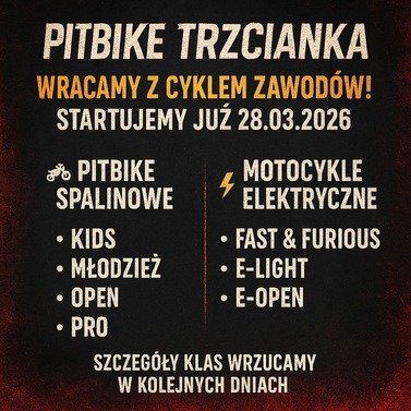 PITBIKE TRZCIANKA WRACAMY Z CYKLEM ZAWOD&Oacute;W! STARTUJEMY JUŻ 28.03.2026 PITBIKE SPALINOWE MOTOCYKLE ELEKTRYCZNE KIDS MŁODZIEŻ OPEN FAST &amp; FURIOUS E-LIGHT E-OPEN PRO SZCZEG&Oacute;ŁY KLAS WRZUCAMY W KOLEJNYCH DNIACH