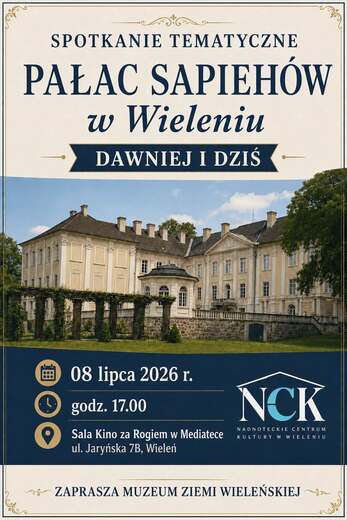 SPOTKANIE TEMATYCZNE PAŁAC SAPIEH&Oacute;W w Wieleniu DAWNIEJ I DZIŚ 08 lipca 2026 r. godz. 17.00 Sala Kino za Rogiem w Mediatece ul. Jaryńska 7B, Wieleń NCK NADNO TECKIE CENTRUM KULTURY W WIELENIU ZAPRASZA MUZEUM ZIEMI WIELEŃSKIEJ