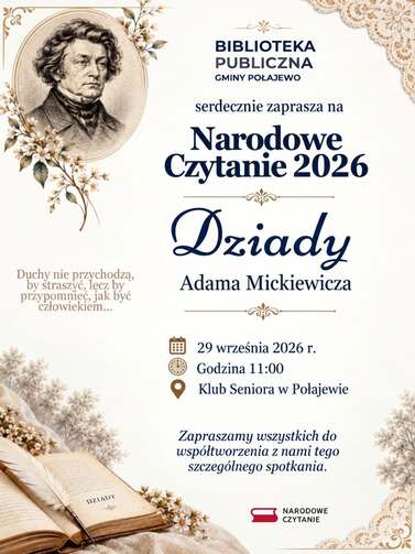 Duchy nie przychodzą, by straszyć, lecz by przypomnieć, jak być człowiekiem... BIBLIOTEKA PUBLICZNA GMINY POŁAJEWO serdecznie zaprasza na Narodowe Czytanie 2026 Dziady Adama Mickiewicza DZIADY 29 września 2026 r. Godzina 11:00 Klub Seniora w Połajewie Zapraszamy wszystkich do wsp&oacute;łtworzenia z nami tego szczeg&oacute;lnego spotkania. NARODOWE CZYTANIE