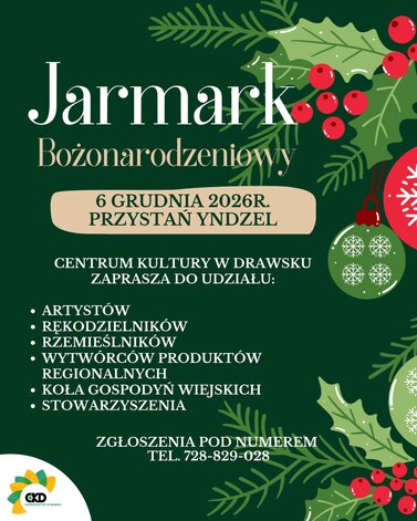 Jarmark Bożonarodzeniowy 6 GRUDNIA 2026R. PRZYSTAŃ YNDZEL &bull; &bull; CENTRUM KULTURY W DRAWSKU ZAPRASZA DO UDZIAŁU: ARTYST&Oacute;W RĘKODZIELNIK&Oacute;W RZEMIEŚLNIK&Oacute;W WYTW&Oacute;RC&Oacute;W PRODUKT&Oacute;W REGIONALNYCH &bull; KOŁA GOSPODYŃ WIEJSKICH &bull; STOWARZYSZENIA ZGŁOSZENIA POD NUMEREM TEL. 728-829-028 CKD CENTRUM KULTURY W DRAWSKU