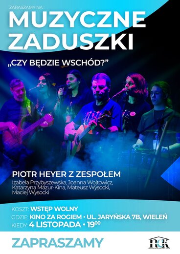 ZARASZAMY NA: MUZYCZNE ZADUSZKI &bdquo;CZY BĘDZIE WSCH&Oacute;D?" PIOTR HEYER Z ZESPOŁEM Izabela Przybyszewska, Joanna Wojtowicz, Katarzyna Mazur-Kina, Mateusz Wysocki, Maciej Wysocki KOSZT: WSTĘP WOLNY . GDZIE: KINO ZA ROGIEM UL. JARYŃSKA 7B, WIELEŃ KIEDY: 4 LISTOPADA 19⁰⁰ ZAPRASZAMY NCK NADNOTECKIE CENTRUM KULTURY W WIELENIU