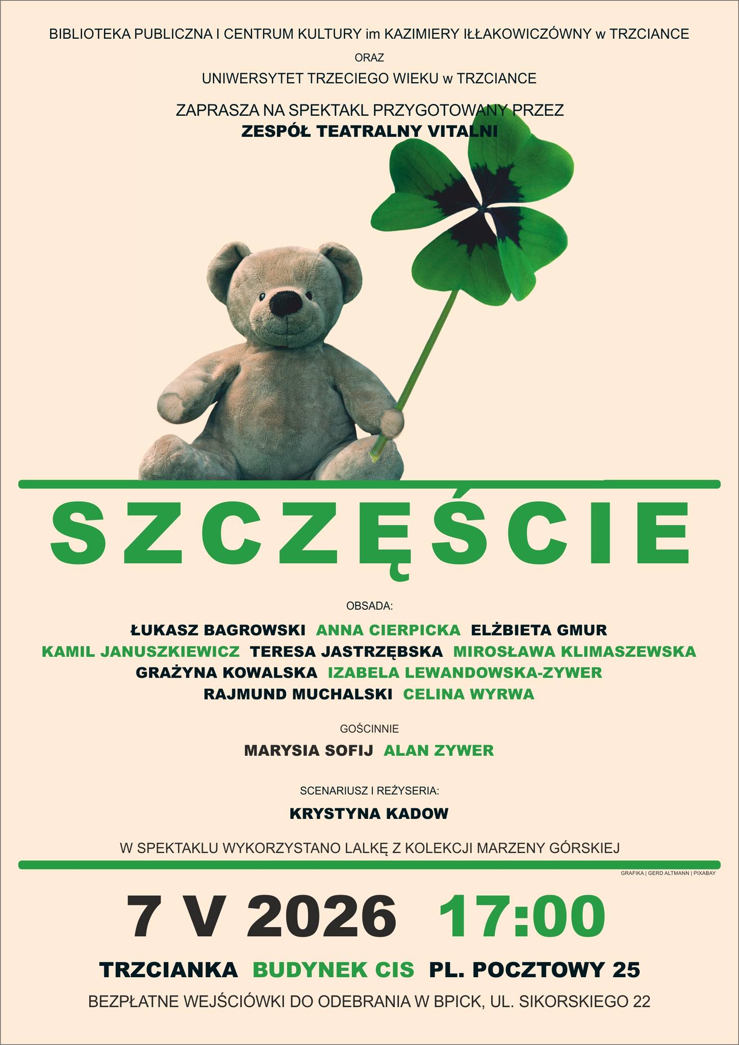 BIBLIOTEKA PUBLICZNA I CENTRUM KULTURY im KAZIMIERY IŁŁAKOWICZ&Oacute;WNY w&nbsp;TRZCIANCE ORAZ UNIWERSYTET TRZECIEGO WIEKU w&nbsp;TRZCIANCE ZAPRASZA NA SPEKTAKL PRZYGOTOWANY PRZEZ ZESP&Oacute;Ł TEATRALNY VITALNI SZCZĘŚCIE OBSADA: ŁUKASZ BAGROWSKI ANNA CIERPICKA ELŻBIETA GMUR KAMIL JANUSZKIEWICZ TERESA JASTRZĘBSKA MIROSŁAWA KLIMASZEWSKA GRAŻYNA KOWALSKA IZABELA LEWANDOWSKA-ZYWER RAJMUND MUCHALSKI CELINA WYRWA GOŚCINNIE MARYSIA SOFIJ ALAN ZYWER SCENARIUSZ I REŻYSERIA: KRYSTYNA KADOW W SPEKTAKLU WYKORZYSTANO LALKĘ Z KOLEKCJI MARZENY G&Oacute;RSKIEJ 7 V 2026 17:00 GRAFIKA GERD ALTMANN | PIXABAY TRZCIANKA BUDYNEK CIS PL. POCZTOWY 25 BEZPŁATNE WEJŚCI&Oacute;WKI DO ODEBRANIA W BPICK, UL. SIKORSKIEGO 22  BIBLIOTEKA PUBLICZNA I CENTRUM KULTURY im KAZIMIERY IŁŁAKOWICZ&Oacute;WNY w&nbsp;TRZCIANCE ORAZ UNIWERSYTET TRZECIEGO WIEKU w&nbsp;TRZCIANCE ZAPRASZA NA SPEKTAKL PRZYGOTOWANY PRZEZ ZESP&Oacute;Ł TEATRALNY VITALNI SZCZĘŚCIE OBSADA: ŁUKASZ BAGROWSKI ANNA CIERPICKA ELŻBIETA GMUR KAMIL JANUSZKIEWICZ TERESA JASTRZĘBSKA MIROSŁAWA KLIMASZEWSKA GRAŻYNA KOWALSKA IZABELA LEWANDOWSKA-ZYWER RAJMUND MUCHALSKI CELINA WYRWA GOŚCINNIE MARYSIA SOFIJ ALAN ZYWER SCENARIUSZ I REŻYSERIA: KRYSTYNA KADOW W SPEKTAKLU WYKORZYSTANO LALKĘ Z KOLEKCJI MARZENY G&Oacute;RSKIEJ 7 V 2026 17:00 GRAFIKA GERD ALTMANN | PIXABAY TRZCIANKA BUDYNEK CIS PL. POCZTOWY 25 BEZPŁATNE WEJŚCI&Oacute;WKI DO ODEBRANIA W BPICK, UL. SIKORSKIEGO 22