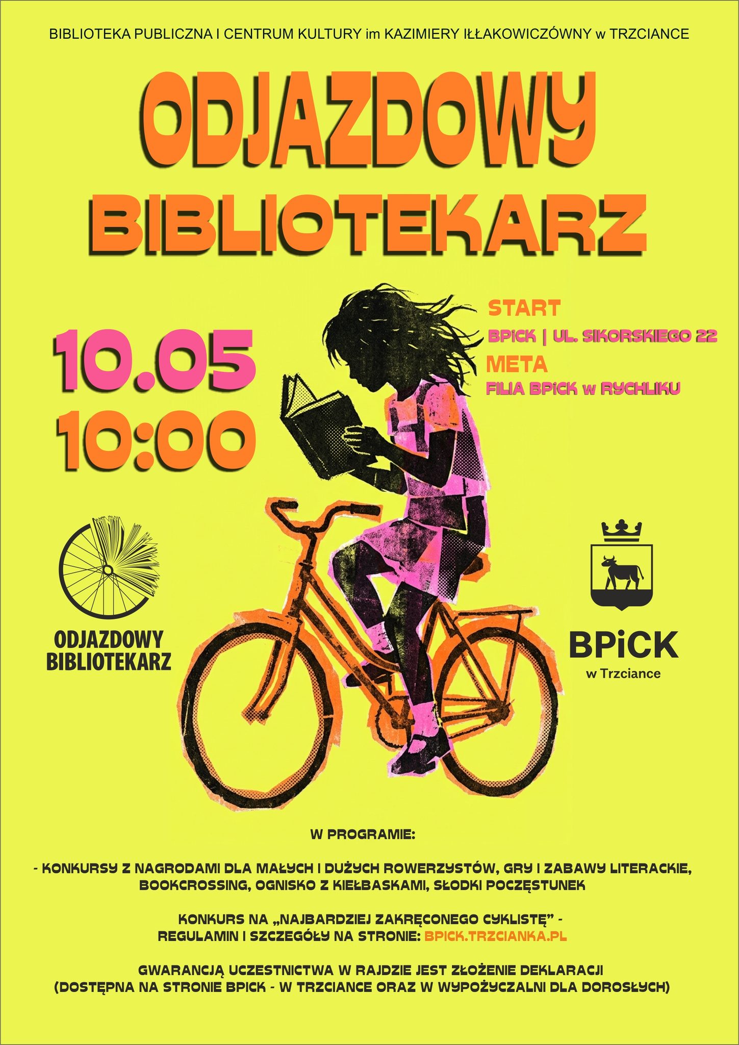 BIBLIOTEKA PUBLICZNA I CENTRUM KULTURY im KAZIMIERY IŁŁAKOWICZ&Oacute;WNY W TRZCIANCE ODJAZDOWY BIBLIOTEKARZ 10.05 10:00 START BPICK | UL. SIKORSKIEGO 22 META FILIA BPICK W RYCHLIKU ODJAZDOWY BIBLIOTEKARZ BPICK w&nbsp;Trzciance W PROGRAMIE: KONKURSY Z NAGRODAMI DLA MAŁYCH I DUŻYCH ROWERZYST&Oacute;W, GRY I ZABAWY LITERACKIE, BOOKCROSSING, OGNISKO Z KIEŁBASKAMI, SŁODKI POCZĘSTUNEK KONKURS NA &bdquo;NAJBARDZIEJ ZAKRĘCONEGO CYKLISTĘ❞ - REGULAMIN I SZCZEG&Oacute;ŁY NA STRONIE: BPICK.TRZCIANKA.PL GWARANCJĄ UCZESTNICTWA W RAJDZIE JEST ZŁOŻENIE DEKLARACJI (DOSTĘPNA NA STRONIE BPICK - W TRZCIANCE ORAZ W WYPOŻYCZALNI DLA DOROSŁYCH)