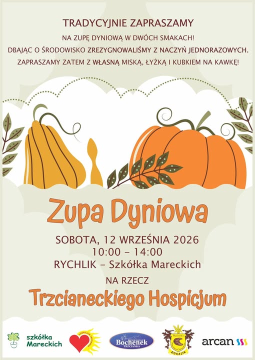 TRADYCYJNIE ZAPRASZAMY NA ZUPĘ DYNIOWĄ W DW&Oacute;CH SMAKACH! DBAJĄC O ŚRODOWISKO ZREZYGNOWALIŚMY Z NACZYŃ JEDNORAZOWYCH. ZAPRASZAMY ZATEM Z WŁASNĄ MISKĄ, ŁYŻKĄ I KUBKIEM NA KAWKĘ! Zupa Dyniowa SOBOTA, 12 WRZEŚNIA 2026 10:00 14:00 - RYCHLIK Szk&oacute;łka Mareckich - NA RZECZ Trzcianeckiego Hospicjum szk&oacute;łka Mareckich Bochenek arcan SSS TRZCIANKA Rogalik