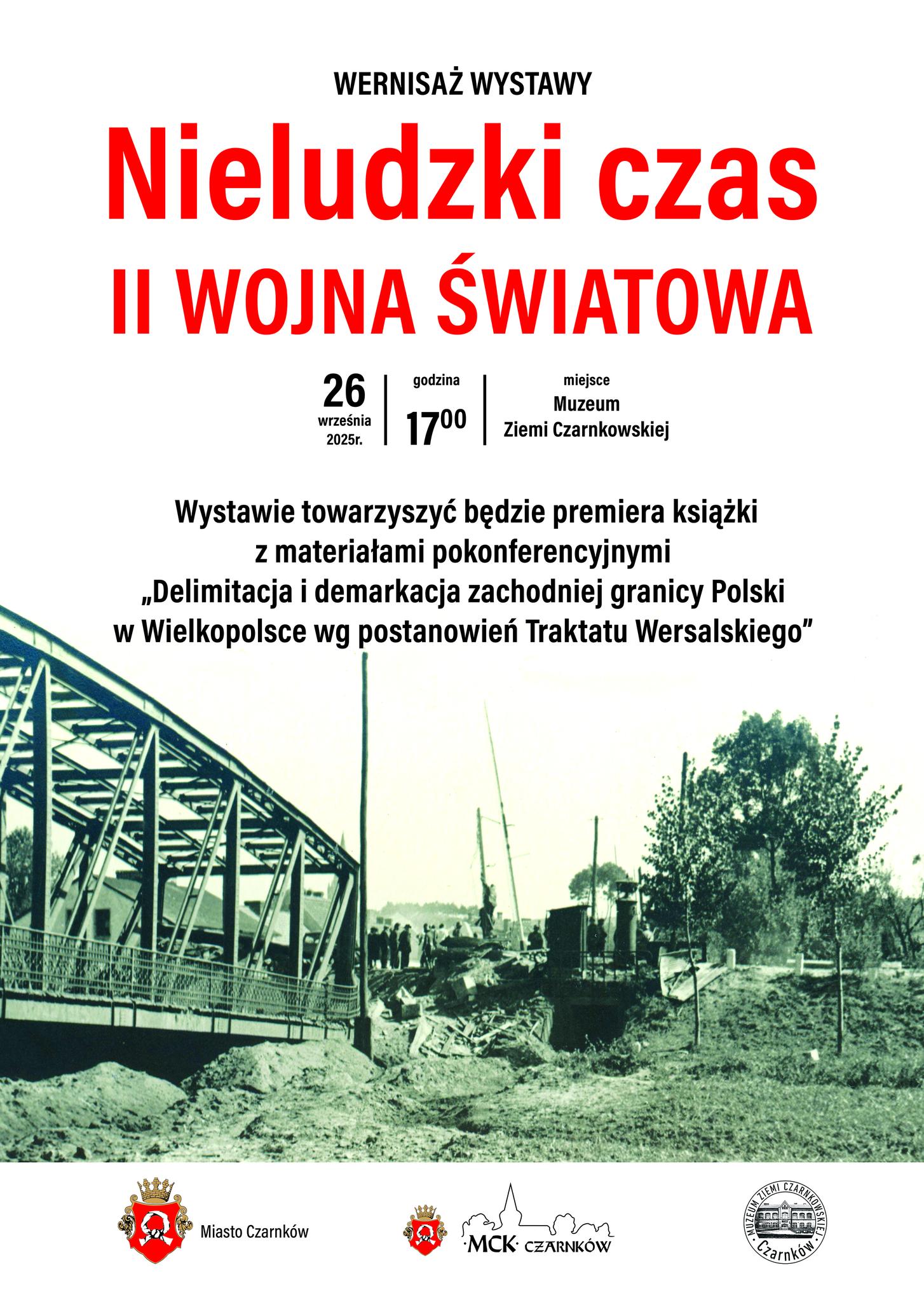 WERNISAŻ WYSTAWY Nieludzki czas II WOJNA ŚWIATOWA 26 września 2025r. godzina 17.00 miejsce Muzeum Ziemi Czarnkowskiej Wystawie towarzyszyć będzie premiera książki z&nbsp;materiałami pokonferencyjnymi &bdquo;Delimitacja i&nbsp;demarkacja zachodniej granicy Polski w&nbsp;Wielkopolsce wg postanowień Traktatu Wersalskiego" Miasto Czarnk&oacute;w MCK CZARNK&Oacute;W MUZEUM ZIEMI CZARNKOWSKIEJ