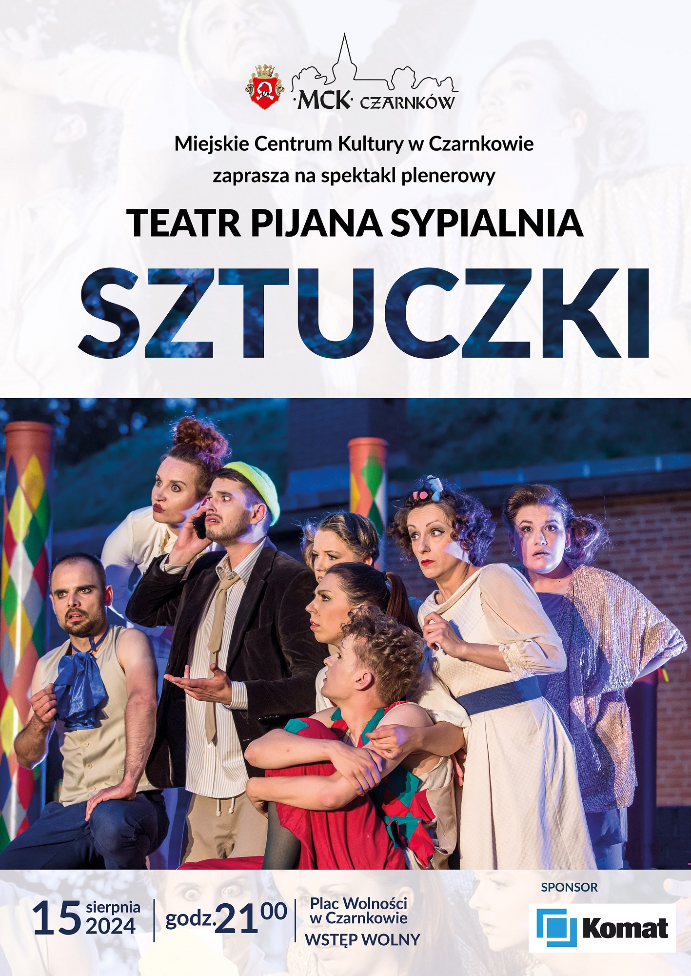 MCK CZARNKÓW Miejskie Centrum Kultury w Czarnkowie zaprasza na spektakl plenerowy TEATR PIJANA SYPIALNIA SZTUCZKI 15 sierpnia 2024 godz. 21:00 Plac Wolności w Czarnkowie WSTĘP WOLNY SPONSOR Komat
