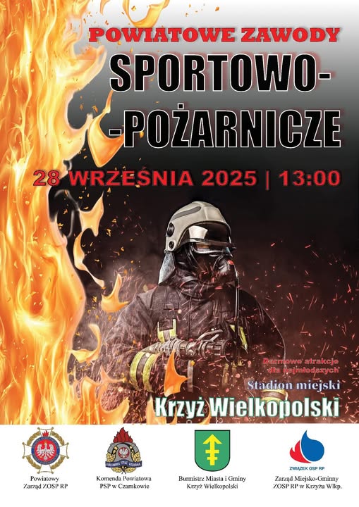 POWIATOWE ZAWODY SPORTOWO- -POŻARNICZE 28 WRZEŚNIA 2025 | 13:00 Darmowe atrakcje dla najmłodszych Stadion miejski Krzyż Wielkopolski Powiatowy Zarząd ZOSP RP Komenda Powiatowa PSP w&nbsp;Czarnkowie Burmistrz Miasta i&nbsp;Gminy Krzyż Wielkopolski ZWĄZEK OSP RP Zarząd Miejsko-Gminny ZOSP RP w&nbsp;Krzyżu Wlkp.