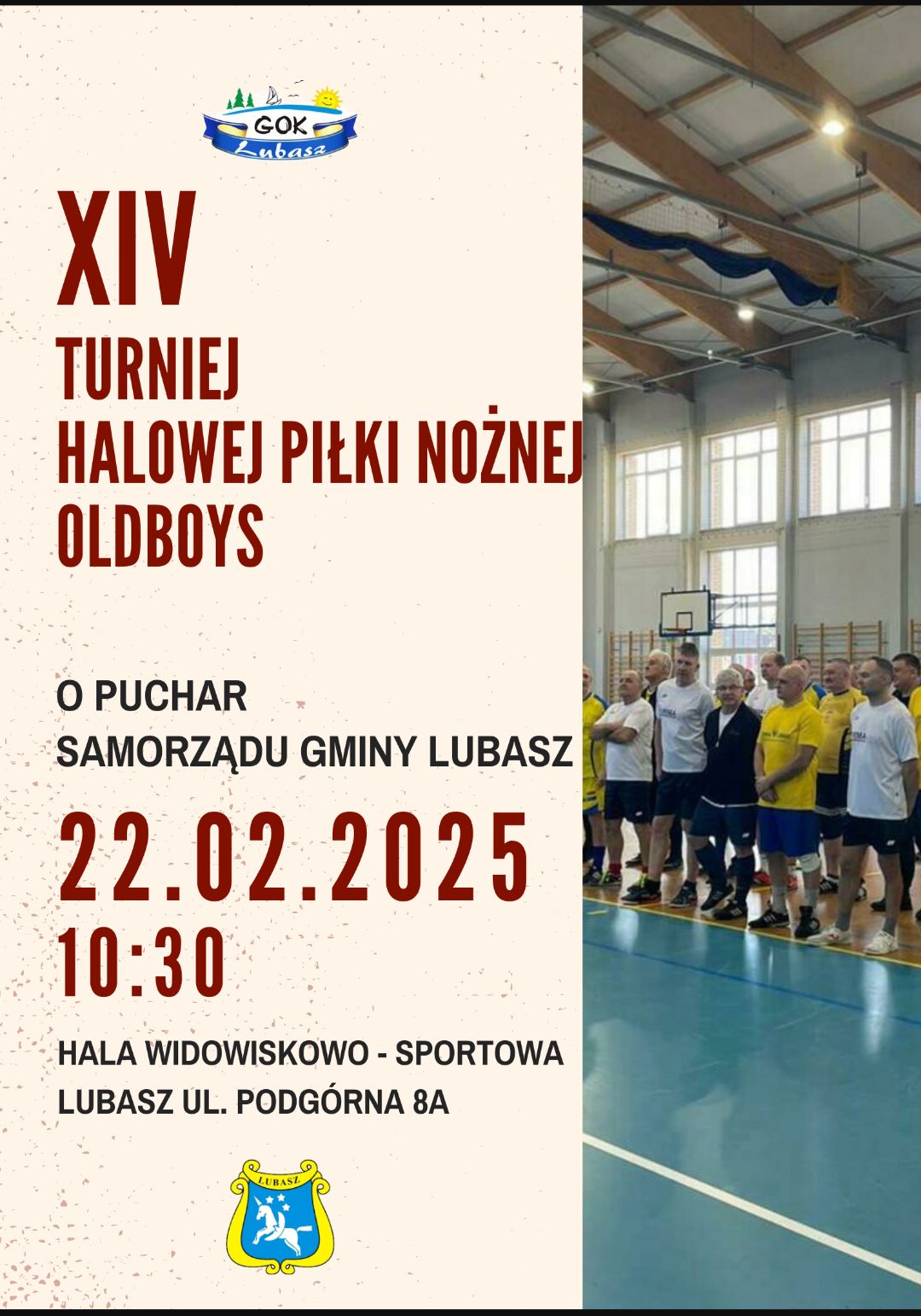 GOK Lubasz XIV TURNIEJ HALOWEJ PIŁKI NOŻNEJ OLDBOYS O PUCHAR SAMORZĄDU GMINY LUBASZ 22.02.2025 10:30 HALA WIDOWISKOWO - SPORTOWA LUBASZ UL. PODG&Oacute;RNA 8A LUBASZ