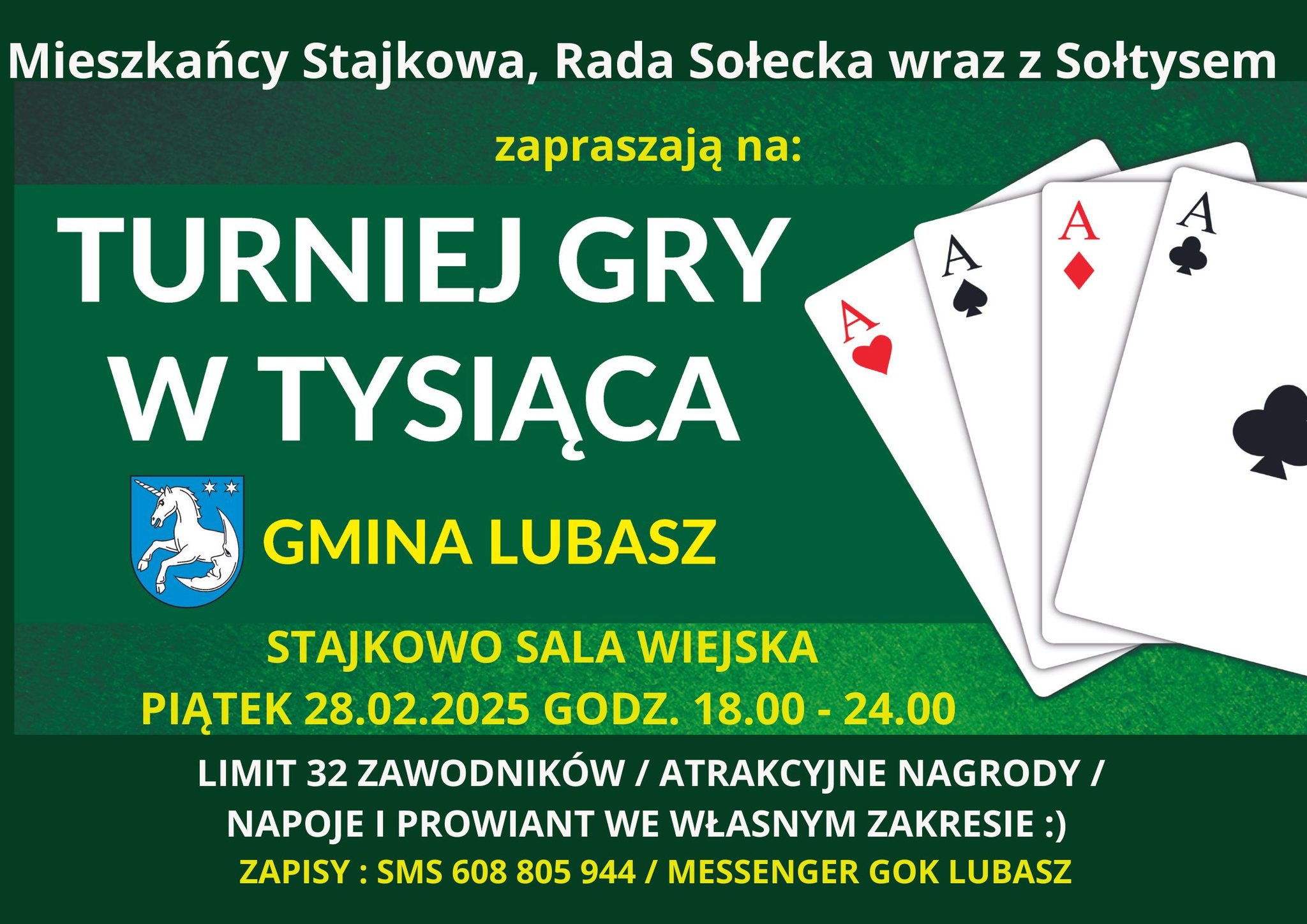 Mieszkańcy Stajkowa, Rada Sołecka wraz z&nbsp;Sołtysem zapraszają na: TURNIEJ GRY W TYSIĄCA GMINA LUBASZ STAJKOWO SALA WIEJSKA PIĄTEK 28.02.2025 GODZ. 18.00 - 24.00 LIMIT 32 ZAWODNIK&Oacute;W / ATRAKCYJNE NAGRODY / NAPOJE I PROWIANT WE WŁASNYM ZAKRESIE :) ZAPISY: SMS 608 805 944 / MESSENGER GOK LUBASZ