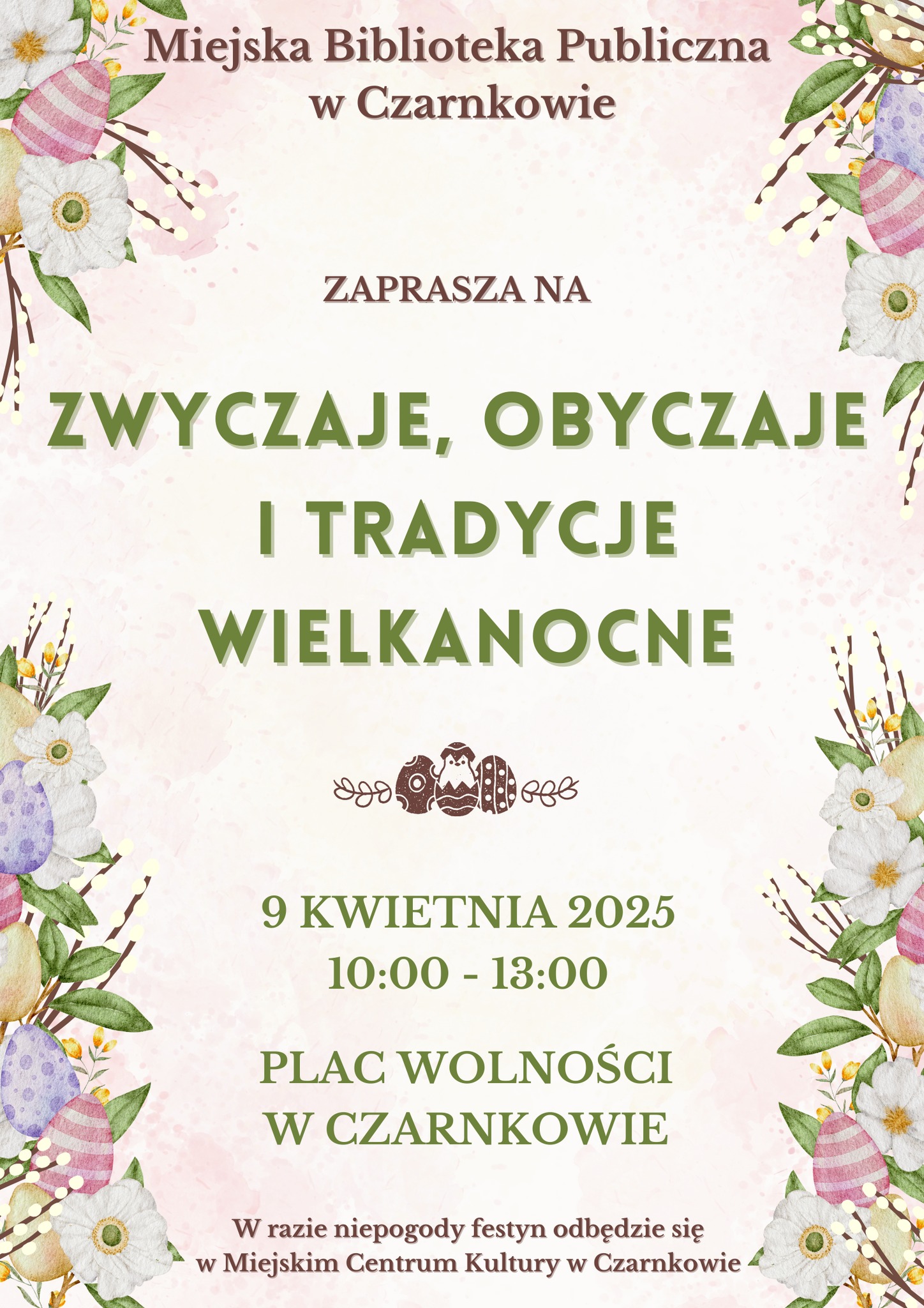 Miejska Biblioteka Publiczna w Czarnkowie ZAPRASZA NA ZWYCZAJE, OBYCZAJE I TRADYCJE WIELKANOCNE 9 KWIETNIA 2025 10:00 - 13:00 PLAC WOLNOŚCI W CZARNKOWIE W razie niepogody festyn odbędzie się w Miejskim Centrum Kultury w Czarnkowie