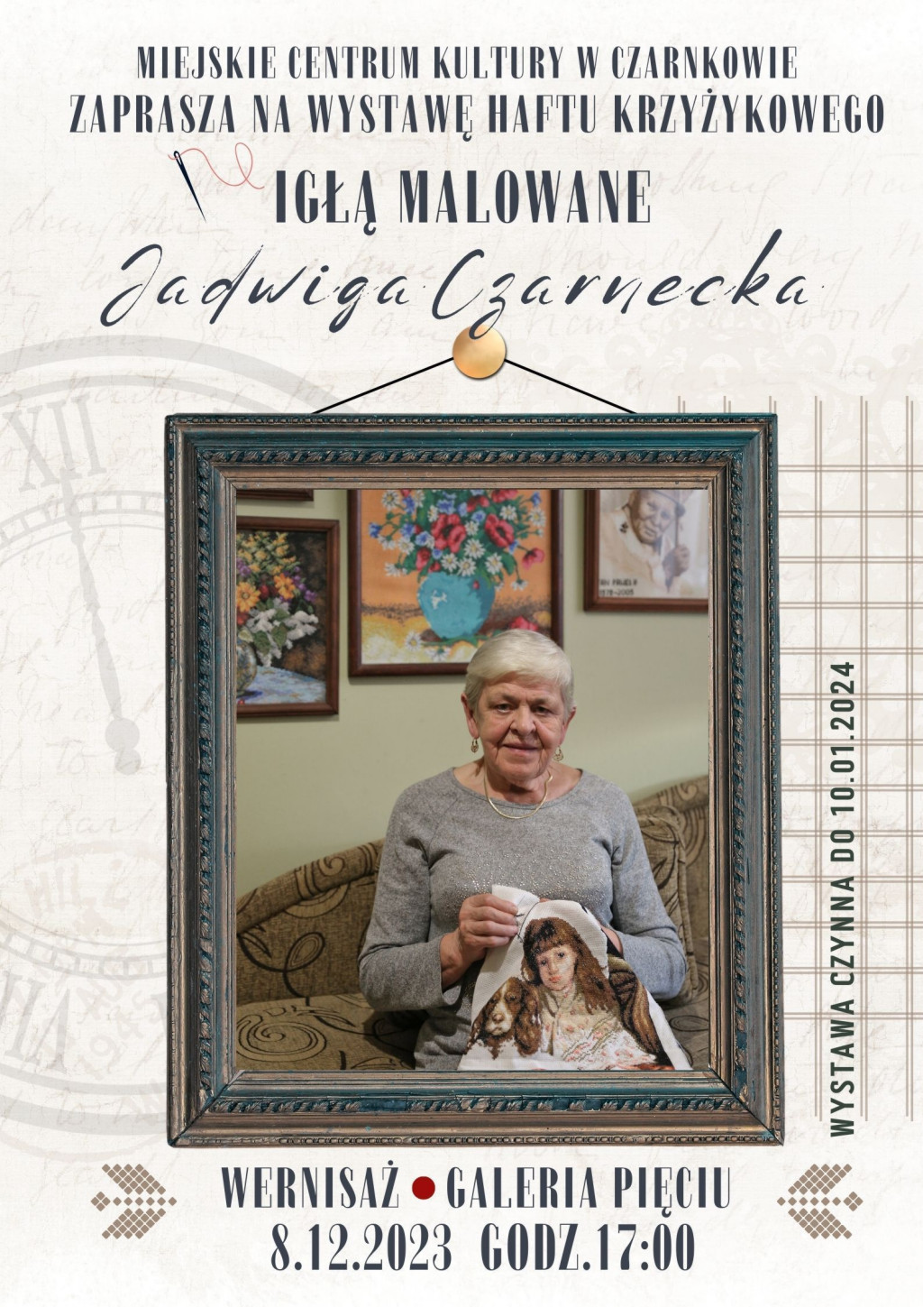 MIEJSKIE CENTRUM KULTURY W CZARNKOWIE ZAPRASZA NA WYSTAWĘ HAFTU KRZYŻYKOWEGO IGŁĄ MALOWANE Jadwiga Czarnecka WERNISAŻ GALERIA PIĘCIU 8.12.2023 GODZ.17:00 WYSTAWA CZYNNA DO 10.01.2024