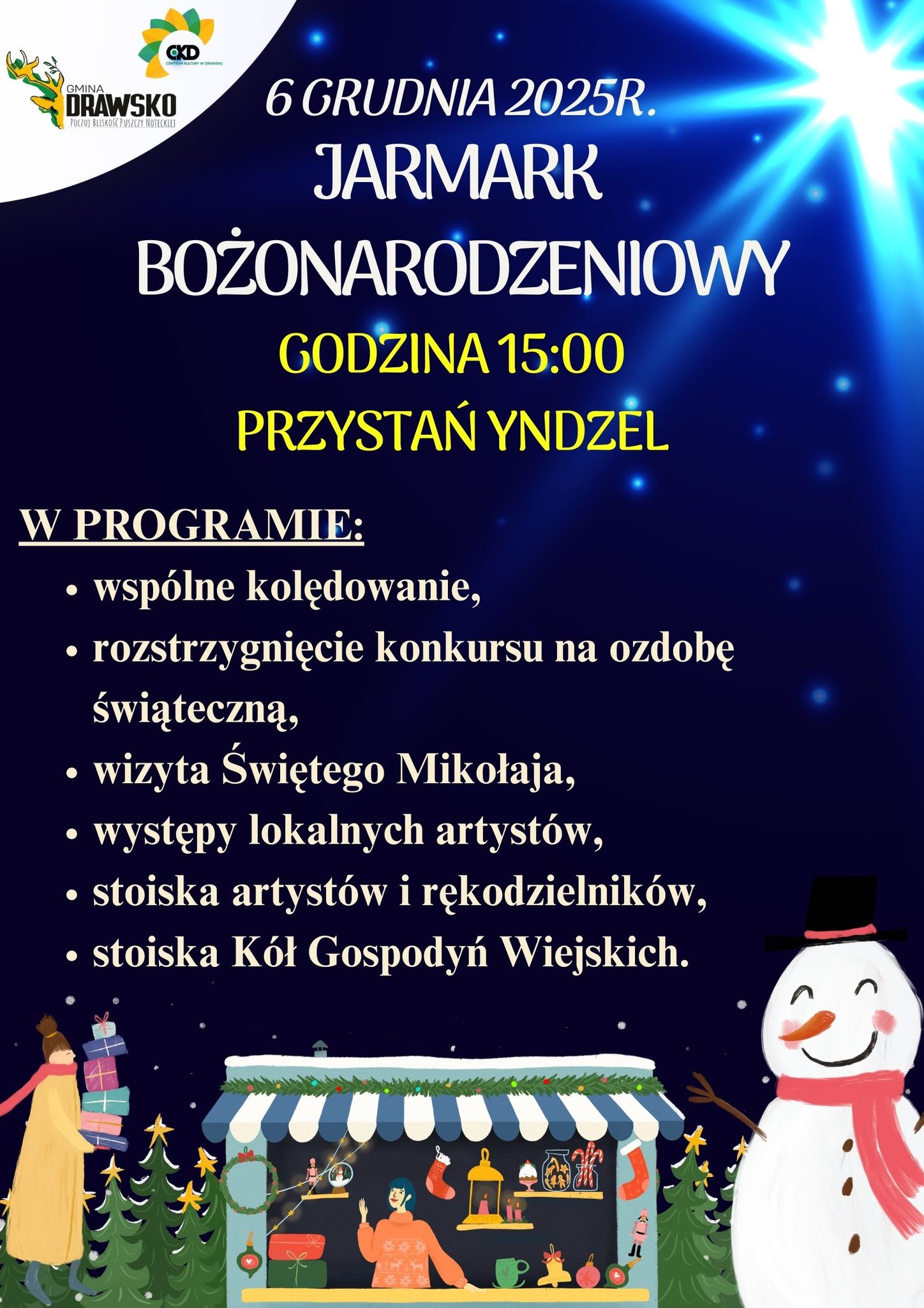 CKD CENTRUM KULTURY W DRAWSKU GMINA DRAWSKO POCZUJ BLISKOSC PUSZCZY NOTECKIEJ 6 GRUDNIA 2025R. JARMARK BOŻONARODZENIOWY GODZINA 15:00 PRZYSTAŃ YNDZĒL W PROGRAMIE: - wsp&oacute;lne kolędowanie, - rozstrzygnięcie konkursu na&nbsp;ozdobę świąteczną, - wizyta Świętego Mikołaja, - występy lokalnych artyst&oacute;w, - stoiska artyst&oacute;w i&nbsp;rękodzielnik&oacute;w, - stoiska K&oacute;ł Gospodyń Wiejskich.