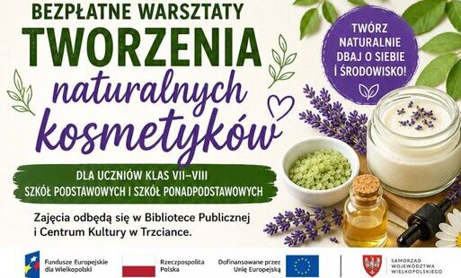 Serdecznie zapraszamy na bezpłatne warsztaty tworzenia naturalnych kosmetyków dla uczniów klas VII-VIII szkół podstawowych i ponadpodstawowych. Zajęcia odbędą się w Bibliotece Publicznej i Centrum Kultury w Trzciance.  Warsztaty realizowane są w ramach pr