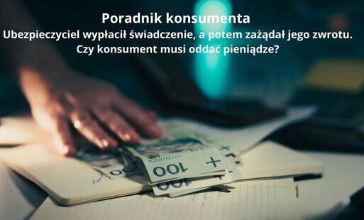 Zdjęcie do Poradnik konsumenta - ubezpieczyciel wypłacił świadczenie, a potem zażądał jego zwrotu. Czy konsument musi oddać pieniądze?