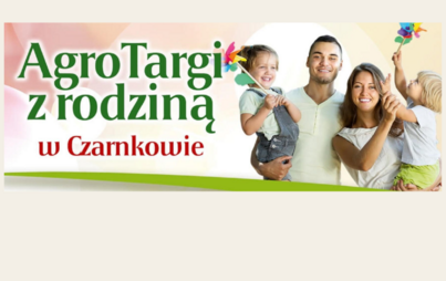 Napis: AgroTargi z rodziną w Czarnkowie; na plakacie zadowolona rodzina; dzieci trzymane na rękach rodziców, w rękach dzieci wiatraczki.