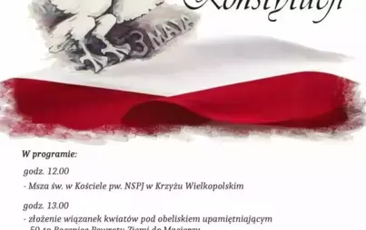 Burmistrz Krzyża Wielkopolskiego oraz Przewodniczący Rady Miejskiej zapraszają mieszkańców Miasta i Gminy Krzyż Wielkopolski na uroczyste obchody Święta Konstytucji W programie: godz. 12.00 Msza św. w Kościele pw. NSPJ w Krzyżu Wielkopolskim godz. 13.00 z